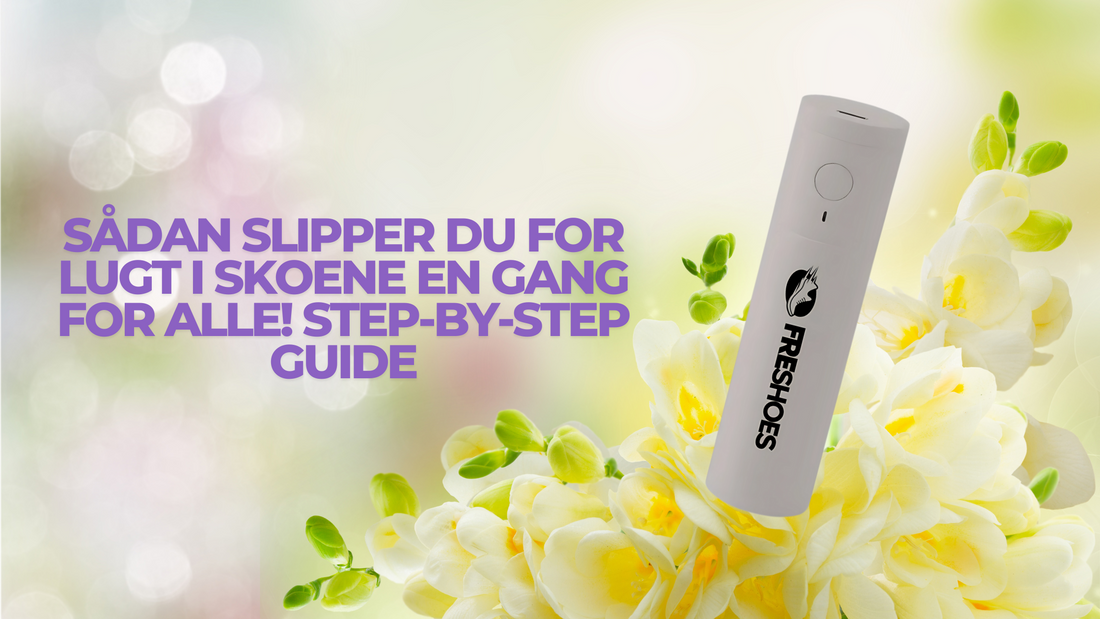 Sådan Slipper du for Lugt i Skoene Én Gang for Alle – Step-by-Step Guide